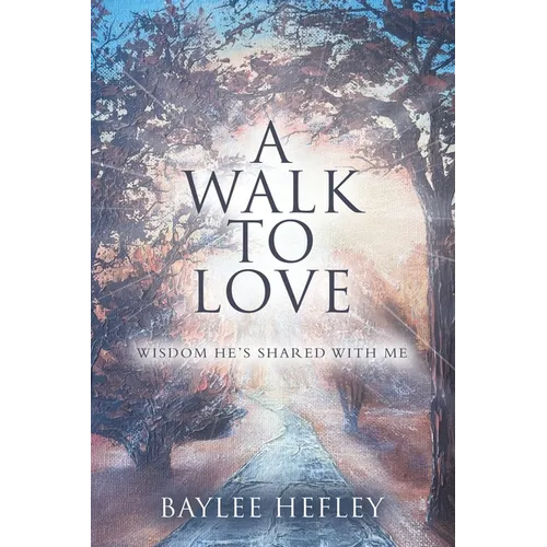 A Walk To Love: Wisdom He's Shared with Me