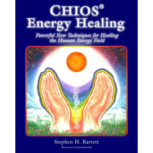 Chios Energy Healing: Powerful New Techniques for Healing the Human Energy Field