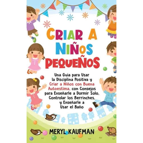 Criar a niños pequeños: Una guía para usar la disciplina positiva y criar a niños con buena autoestima, con consejos para enseñarle a dormir s