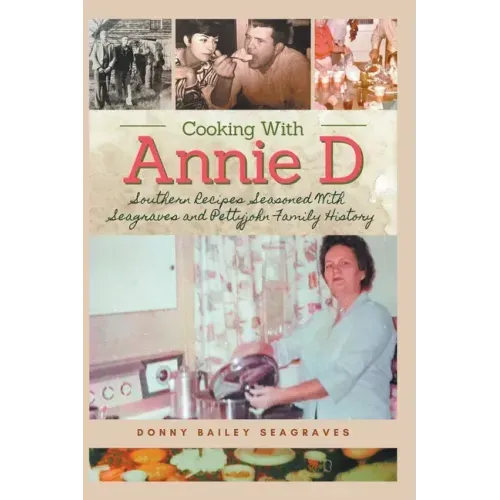 Cooking With Annie D: Southern Recipes Seasoned With Seagraves and Pettyjohn Family History