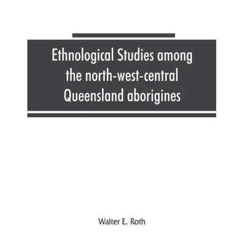 Ethnological studies among the north-west-central Queensland aborigines