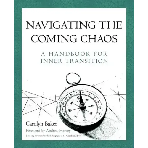 Navigating The Coming Chaos: A Handbook For Inner Transition