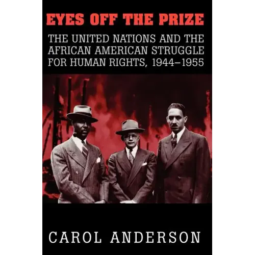 Eyes Off the Prize: The United Nations and the African American Struggle for Human Rights, 1944 1955