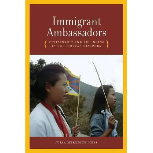 Immigrant Ambassadors: Citizenship and Belonging in the Tibetan Diaspora