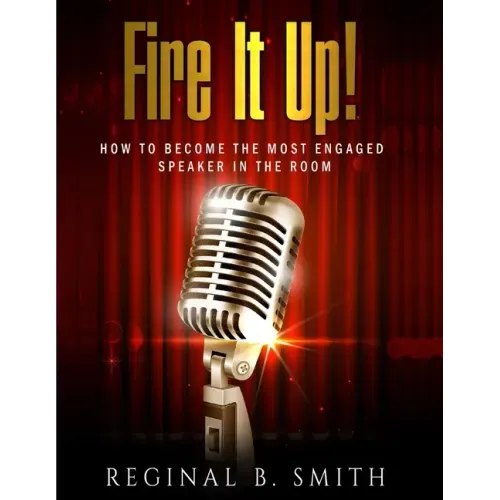 Fire It Up!: How to Become the Most Engaging Speaker in the Room