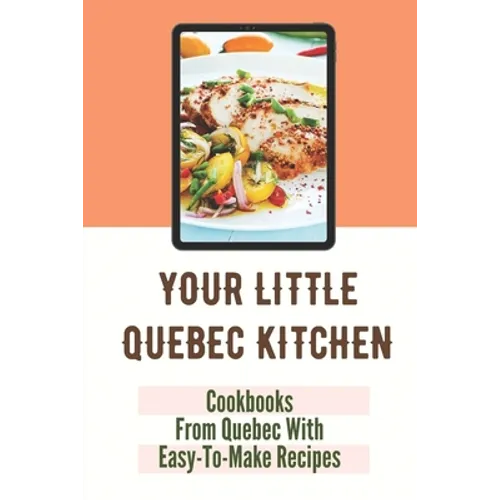 Your Little Quebec Kitchen: Cookbooks From Quebec With Easy-To-Make Recipes: Quebec Food