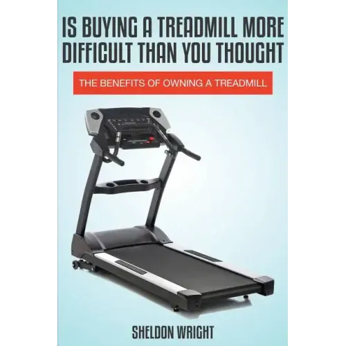 Is Buying a Treadmill More Difficult Than You Thought: The Benefits of Owning a Treadmill
