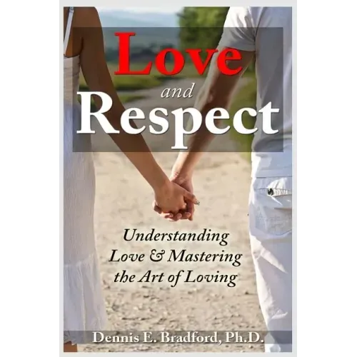 Love and Respect: Understanding Love and Mastering the Art of Loving