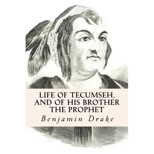 Life of Tecumseh, and of His Brother the Prophet