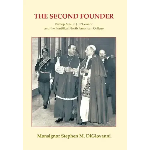 The Second Founder: Bishop Martin J. O'Connor and the Pontifical North American College