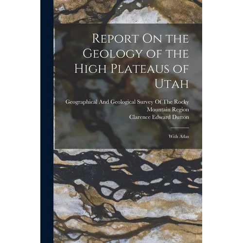 Report On the Geology of the High Plateaus of Utah: With Atlas