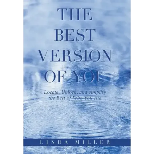 The Best Version of You: Locate, Unlock, and Amplify the Best of Who You Are