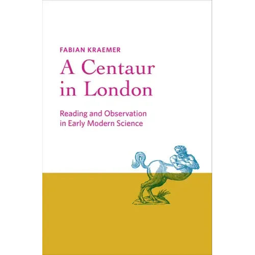 A Centaur in London: Reading and Observation in Early Modern Science
