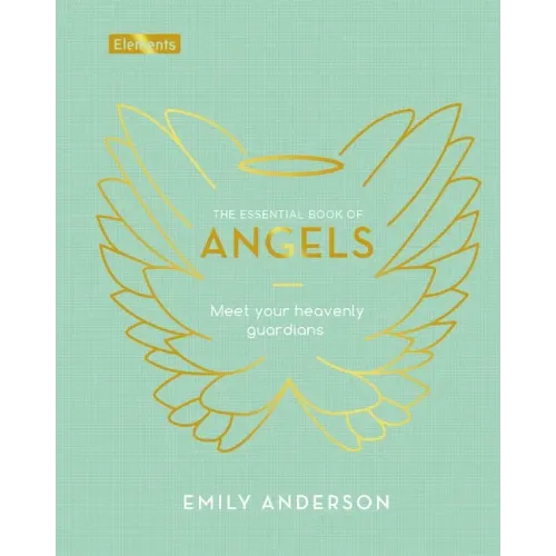 The Essential Book of Angels: Meet Your Heavenly Guardians