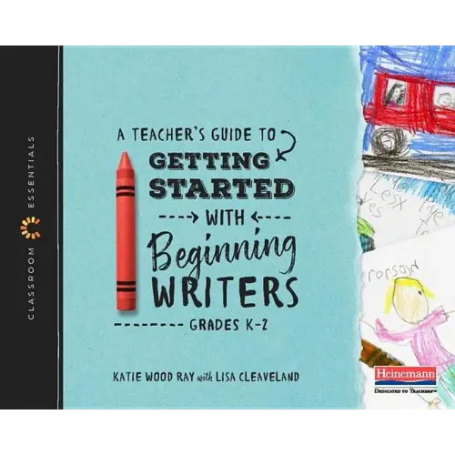 A Teacher's Guide to Getting Started with Beginning Writers: The Classroom Essentials Series