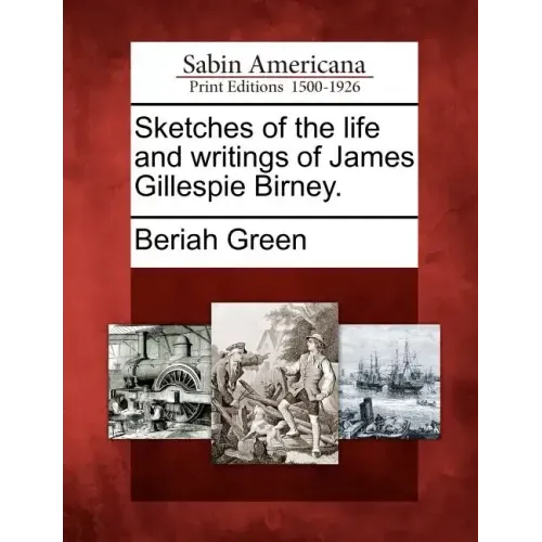 Sketches of the Life and Writings of James Gillespie Birney.