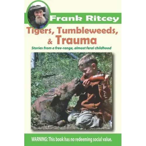 Tigers, Tumbleweeds, and Trauma: Stories from a free range, almost feral childhood