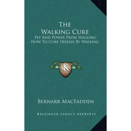 The Walking Cure: Pep and Power from Walking; How to Cure Disease by Walking