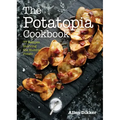 The Potatopia Cookbook: 77 Recipes Starring the Humble Potato