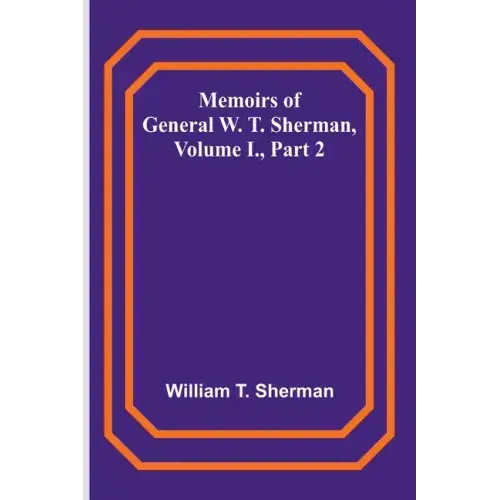 Memoirs of General W. T. Sherman, Volume I., Part 2