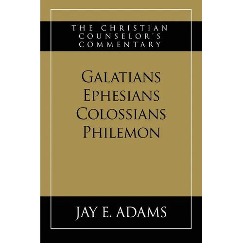 Galatians, Ephesians, Colossians, Philemon: The Christian Counselor's Commentary