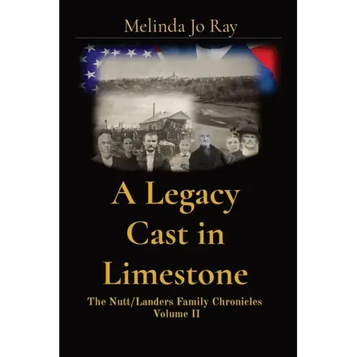 A Legacy Cast in Limestone: The Nutt/Landers Family Chronicles Volume II