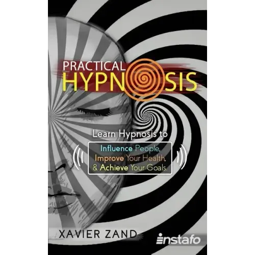 Practical Hypnosis: Learn Hypnosis to Influence People, Improve Your Health, and Achieve Your Goals