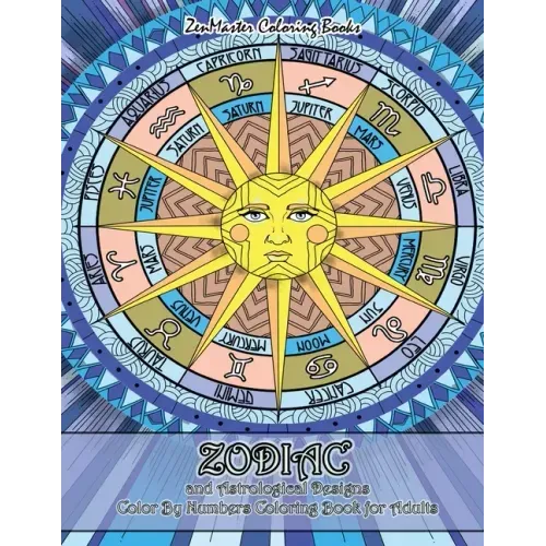 Zodiac and Astrological Designs Color By Numbers Coloring Book for Adults: An Adult Color By Number Book of Zodiac Designs and Astrology for Stress Re