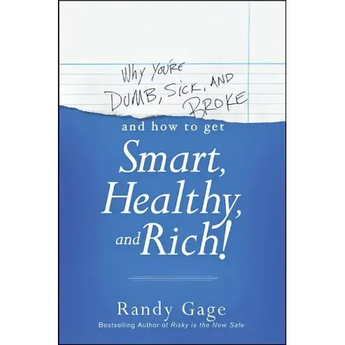 Why You're Dumb, Sick and Broke...and How to Get Smart, Healthy and Rich!