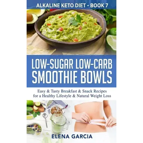 Low-Sugar Low-Carb Smoothie Bowls: Easy & Tasty Breakfast & Snack Recipes for a Healthy Lifestyle & Natural Weight Loss
