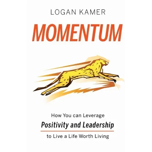 Momentum: How You can Leverage Positivity and Leadership to Live a Life Worth Living