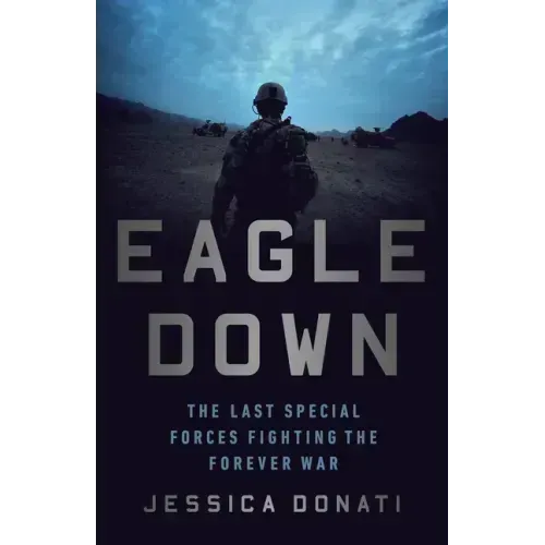 Eagle Down: American Special Forces at the End of Afghanistan's War