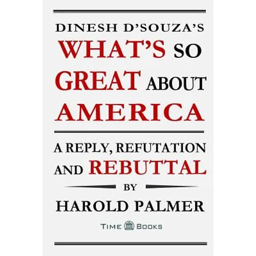 Dinesh D'Souza's What's So Great About America: A Reply, Refutation and Rebuttal