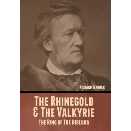 The Rhinegold & The Valkyrie: The Ring of The Niblung (Without Illustrations)