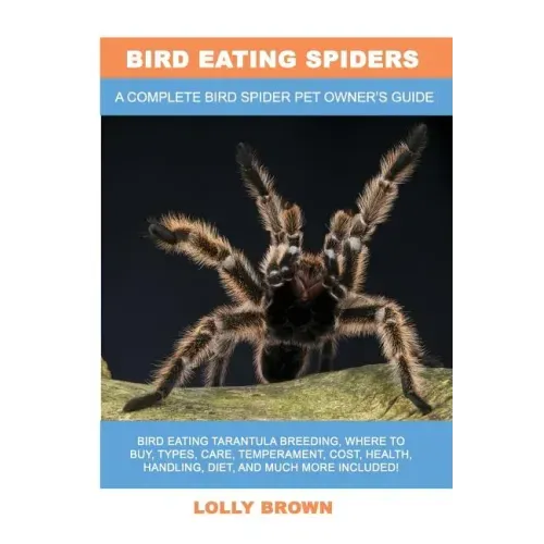 Bird Eating Spiders: Bird Eating Tarantula breeding, where to buy, types, care, temperament, cost, health, handling, diet, and much more in