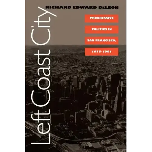 Left Coast City: Progressive Politics in San Francisco, 1975-1991