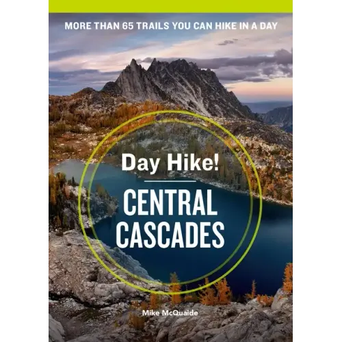 Day Hike! Central Cascades, 4th Edition: More Than 65 Washington State Trails You Can Hike in a Day