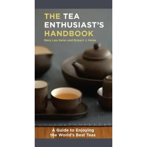 The Tea Enthusiast's Handbook: A Guide to the World's Best Teas