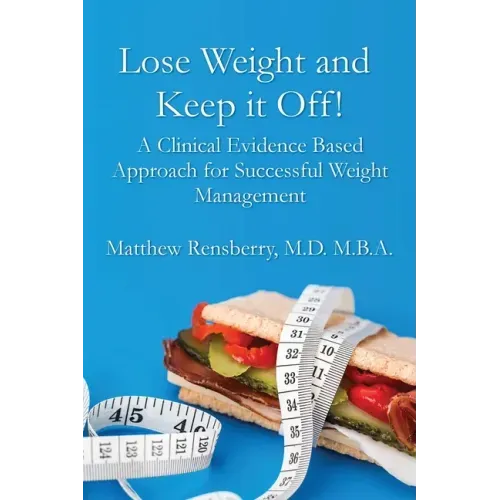 Lose Weight and Keep it Off!: A Clinical Evidence Based Approach for Successful Weight Management