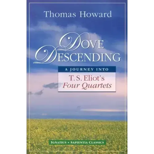 Dove Descending: A Journey Into T.S. Eliot's Four Quartets