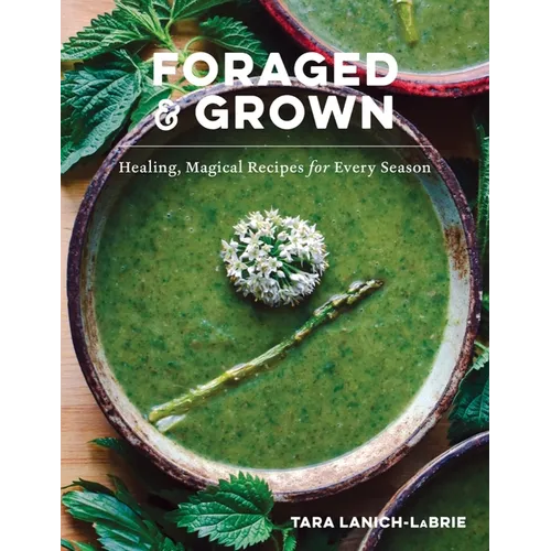 Foraged & Grown: Healing, Magical Recipes for Every Season