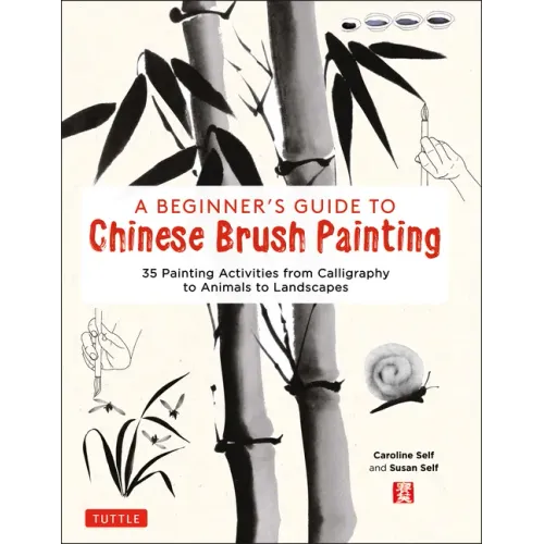 A Beginner's Guide to Chinese Brush Painting: 35 Painting Activities from Calligraphy to Animals to Landscapes - Hardcover
