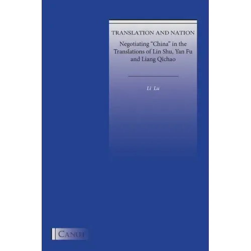 Translation and Nation: Negotiating "China" in the Translations of Lin Shu, Yan Fu and Liang Qichao