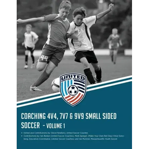 Coaching 4v4, 7v7 & 9v9 Small Sided Soccer - Volume 1
