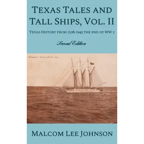 Texas Tales and Tall Ships, Vol. 2: Texas History from 1528-1945 the end of WW 2