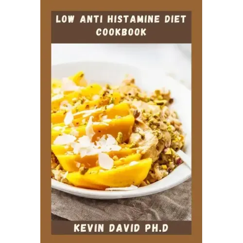 Low Anti Histamine Diet Cookbook: Reclaim Your Body And Your Health With This Life Changing Cookbook