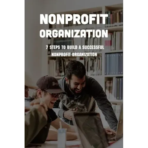 Nonprofit Organization: 7 Steps To Build A Successful Nonprofit Organization: Sustainable Business Model