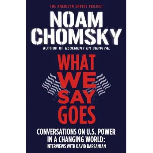 What We Say Goes: Conversations on U.S. Power in a Changing World