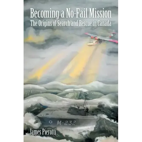 Becoming a No-Fail Mission: The Origins of Search and Rescue in Canada