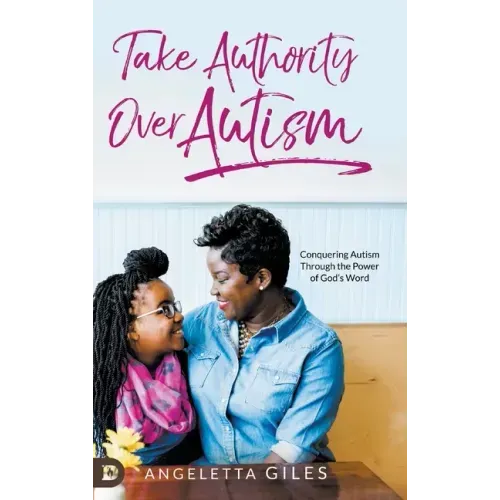 Take Authority Over Autism: Conquering Autism Through the Power of God's Word
